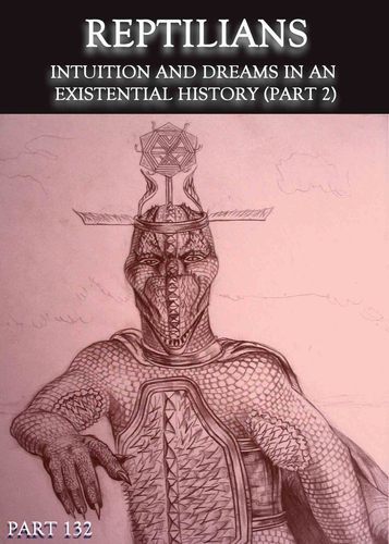 Full intuition and dreams in an existential history reptilians part 2 part 132
