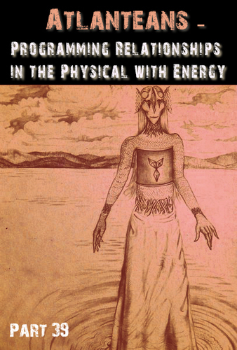 Full atlanteans programming relationships in the physical with energy part 39
