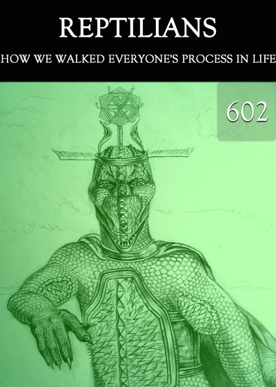 Full how we walked everyone s process in life reptilians part 602