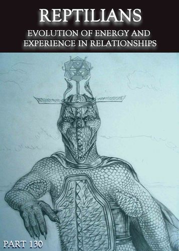 Full evolution of energy and experience in relationships reptilians part 130