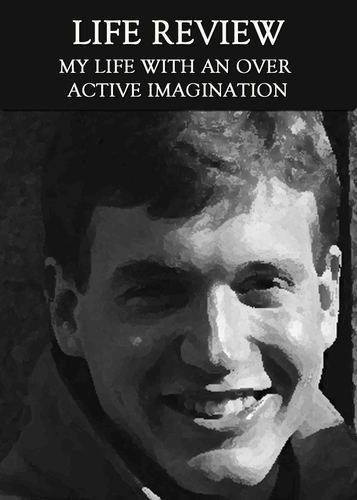Full life review my life with a over active imagination