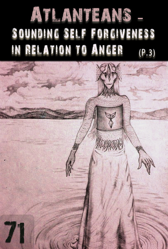 Full sounding self forgiveness in relation to anger part 3 atlanteans support part 71