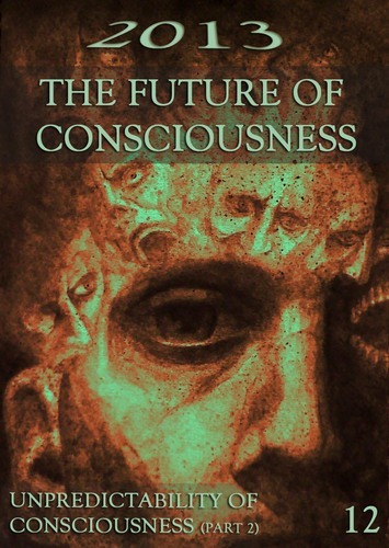Full 2013 the future of consciousness unpredictability of consciousness part 2 part 12
