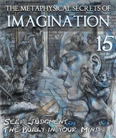 Full the metaphysical secrets of imagination self judgment the bully in your mind part 15