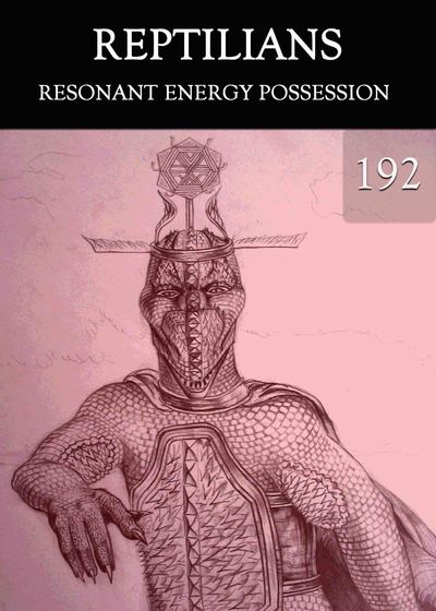 Full resonant energy possession reptilians part 192