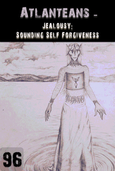 Full jealousy sounding self forgiveness atlanteans part 96