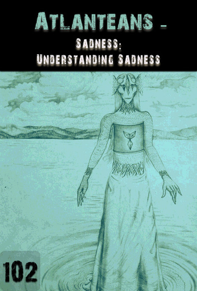 Full sadness understanding sadness atlanteans part 102