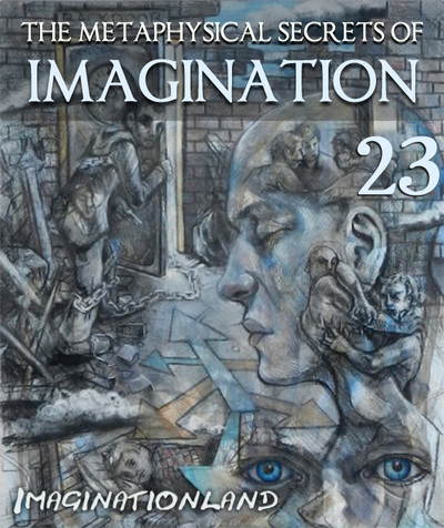 Full imaginationland the metaphysical secrets of imagination part 23