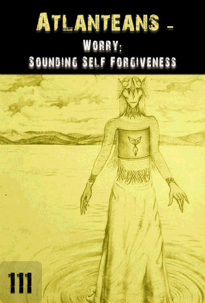Full worry sounding self forgiveness atlanteans part 111