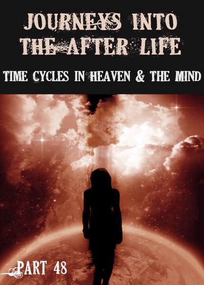 Full time cycles in heaven and the mind journeys into the afterlife part 48