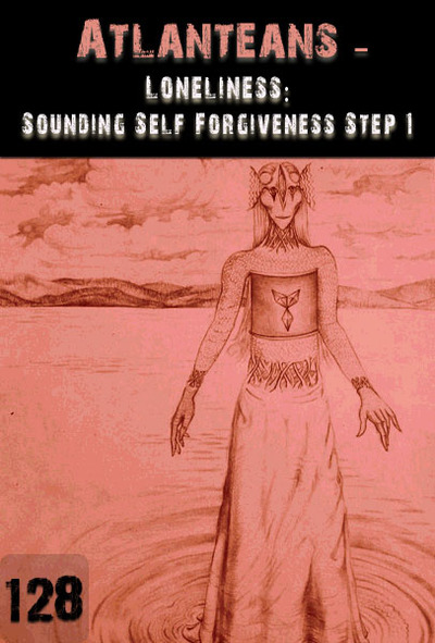 Full loneliness sounding self forgiveness step 1 atlanteans part 128