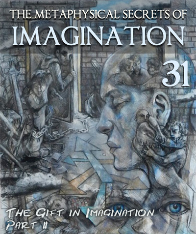 Full the gift in imagination part 2 the metaphysical secrets of imagination part 31