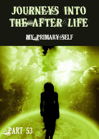 Full my primary self journeys into the afterlife part 53