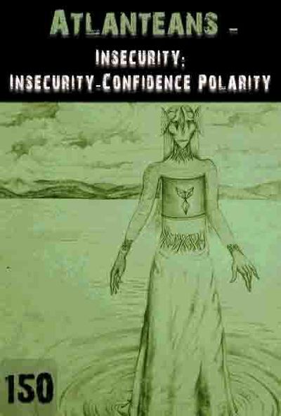 Full insecurity insecurity confidence polarity atlanteans part 150