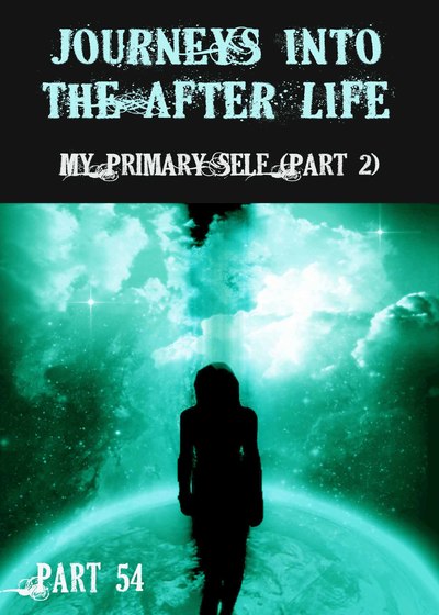 Full my primary self part 2 journeys into the afterlife part 54