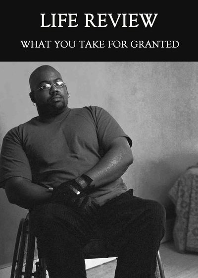 Full what you take for granted life review