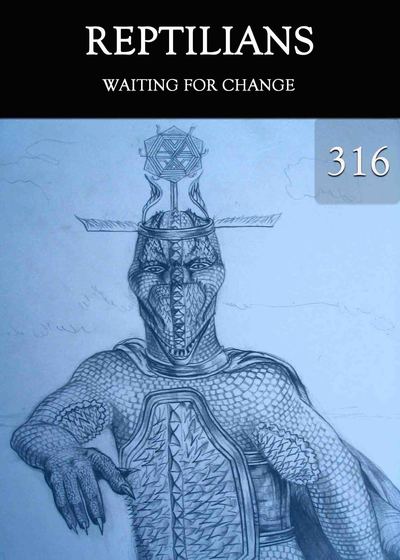 Full waiting for change reptilians part 316
