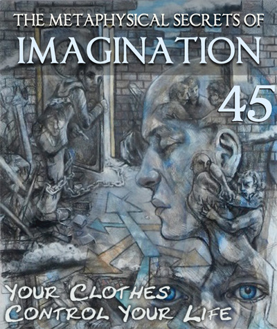 Full your clothes control your life the metaphysical secrets of imagination part 45