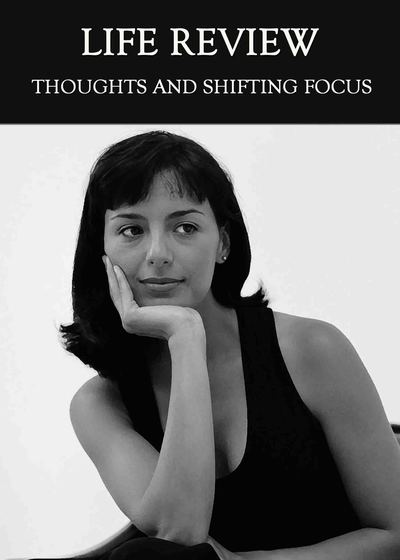 Full thoughts and shifting focus life review