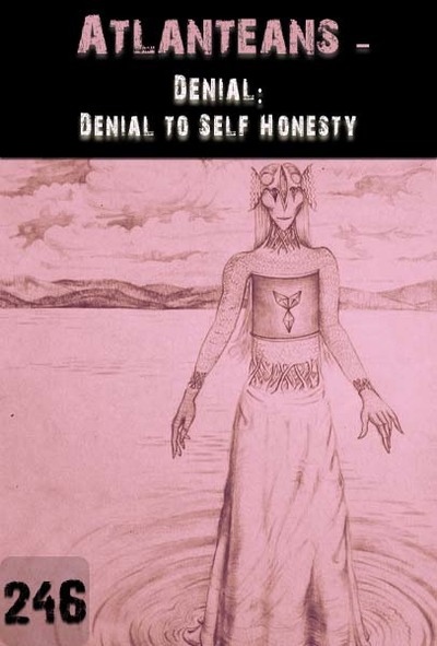 Full denial denial to self honesty atlanteans part 246