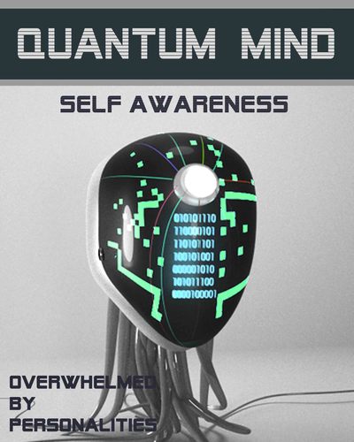 Full overwhelmed by personalities quantum mind self awareness