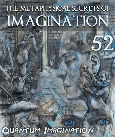Full quantum imagination the metaphysical secrets of imagination part 52