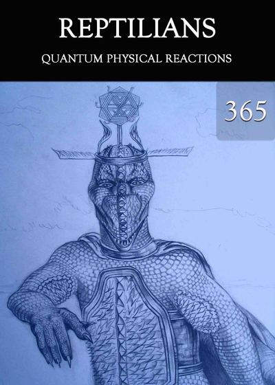 Full quantum physical reactions reptilians part 365