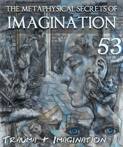 Full trauma imagination the metaphysical secrets of imagination part 53