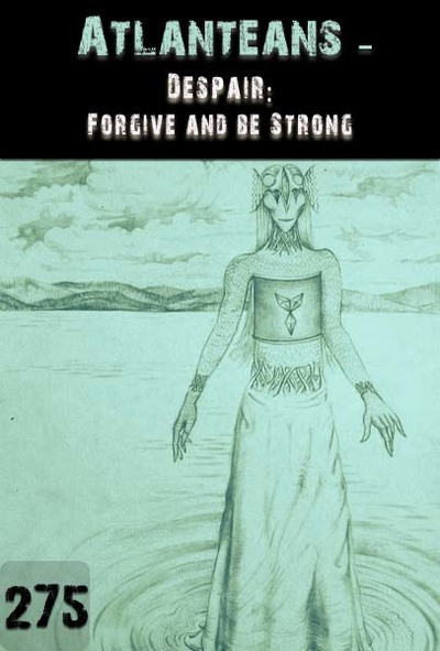 Full despair forgive and be strong atlanteans part 275