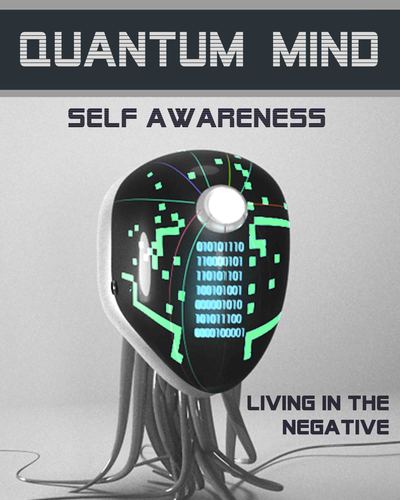 Full living in the negative quantum mind self awareness
