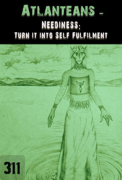 Full neediness turn it into self fulfillment atlanteans part 311