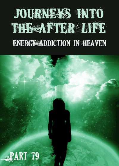Full energy addiction in heaven journeys into the afterlife part 79