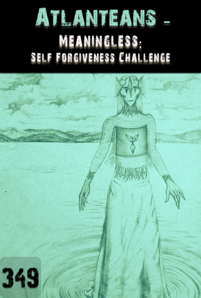 Full meaningless self forgiveness challenge atlanteans part 349