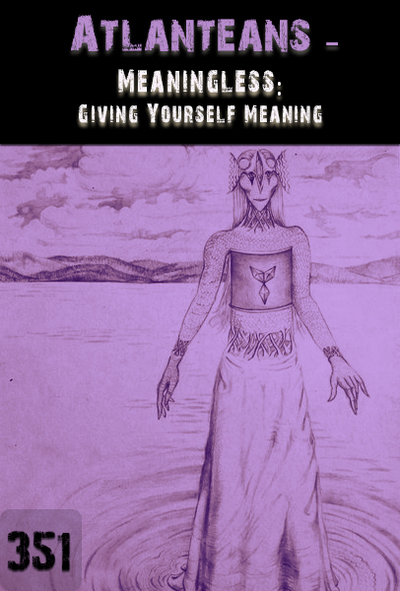 Full meaningless giving yourself meaning atlanteans part 351