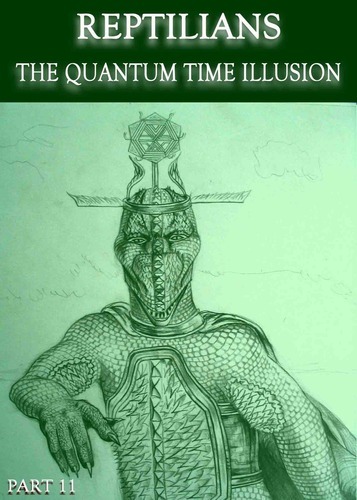 Full reptilians the quantum time illusion part 11