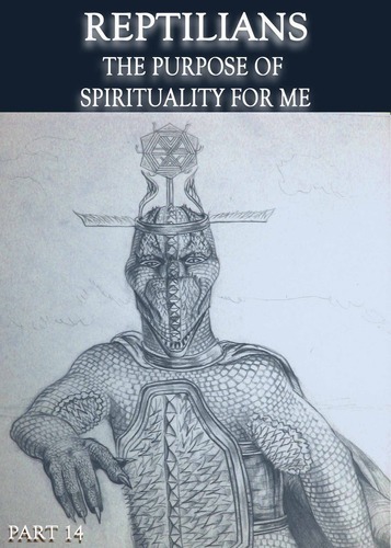 Full reptilians the purpose of spirituality for me part 14