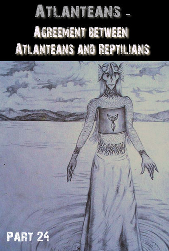 Full atlanteans agreement between atlanteans and reptilians part 24