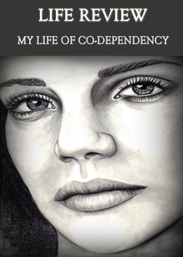 Full life review my life of co dependency