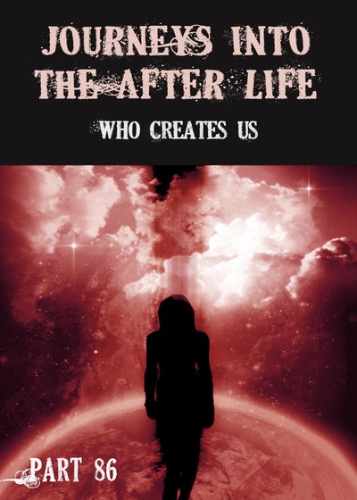 Full who creates us journeys into the afterlife part 86