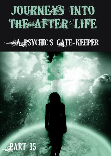 Full journeys into the afterlife a psychic s gate keeper part 15