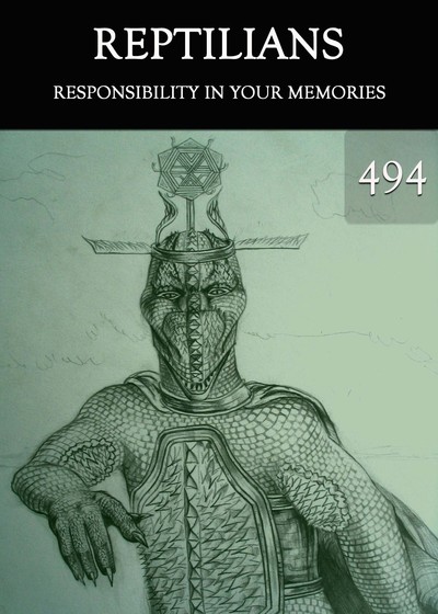 Full responsibility in your memories reptilians part 494