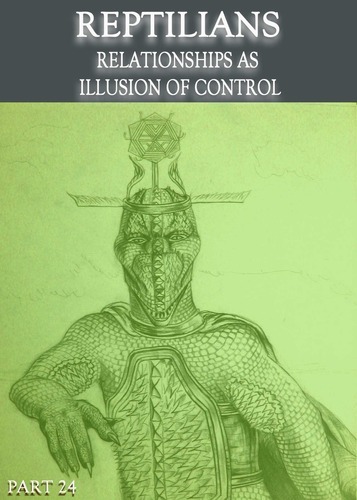 Full reptilians relationships as illusion of control part 24