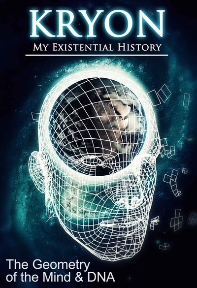 Full kryon my existential history the geometry of the mind and dna