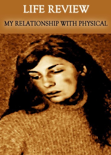 Full life review my relationship with physical abuse