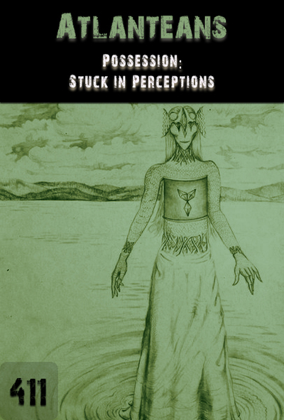 Full possession stuck in perceptions atlanteans part 411