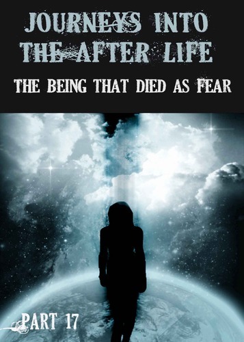 Full journeys into the afterlife the being that died as fear part 17