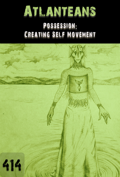 Full possession creating self movement atlanteans part 414
