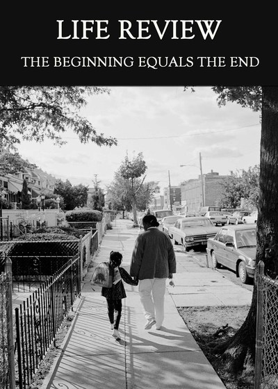 Full the beginning equals the end life review