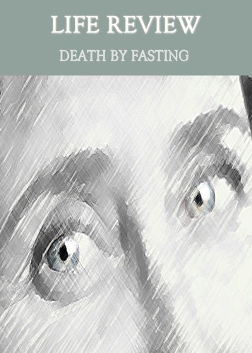 Full life review death by fasting