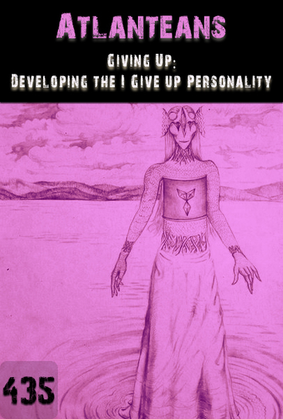 Full giving up developing the i give up personality atlanteans part 435